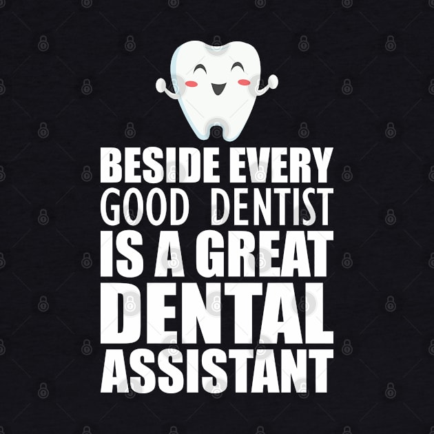 Dental Assistant - Beside every good dentist is a great dental assistant by KC Happy Shop